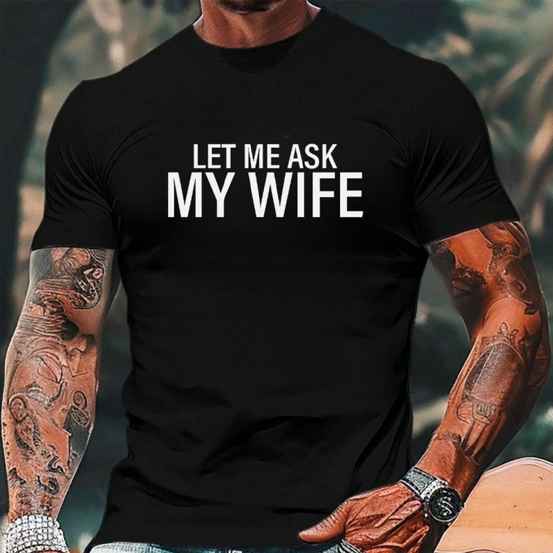 🔥🎁Nyhet 50 % RABATT🔥👕”Let Me Ask My Wife” Rolig tryckt T-shirt för män